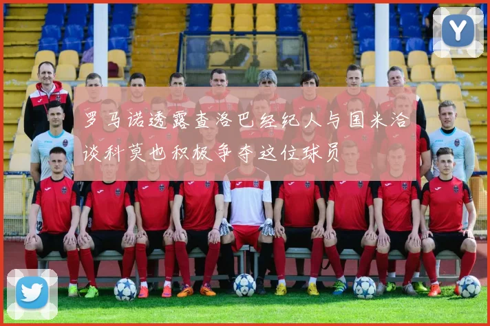 罗马诺透露查洛巴经纪人与国米洽谈科莫也积极争夺这位球员