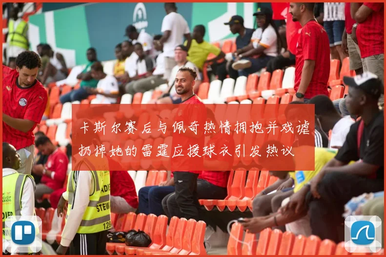 卡斯尔赛后与佩奇热情拥抱并戏谑扔掉她的雷霆应援球衣引发热议